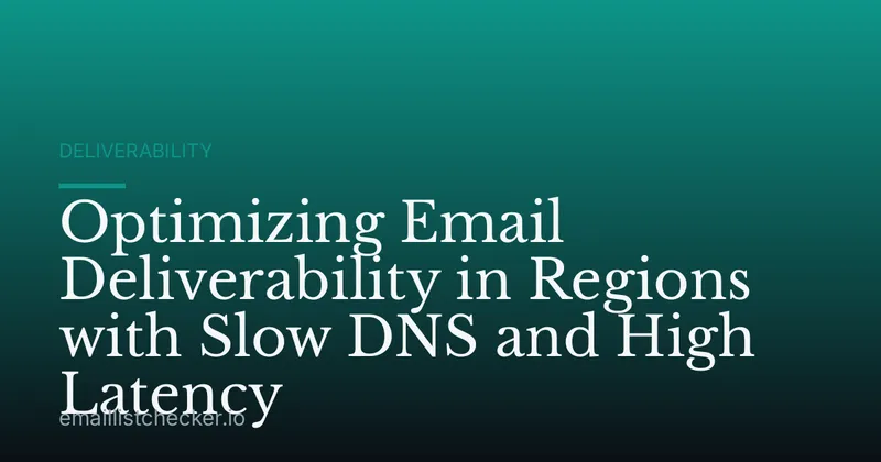 Optimizing Email Deliverability in Regions with Slow DNS and High Latency