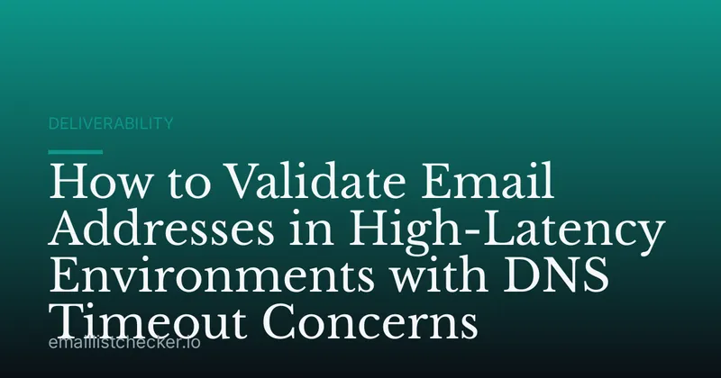 How to Validate Email Addresses in High-Latency Environments with DNS Timeout Concerns