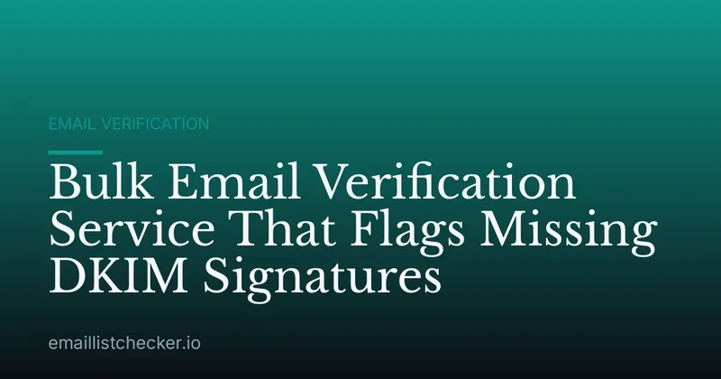 Bulk Email Verification Service That Flags Missing DKIM Signatures