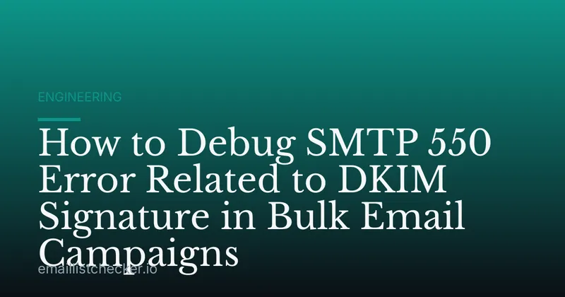 How to Debug SMTP 550 Error Related to DKIM Signature in Bulk Email Campaigns