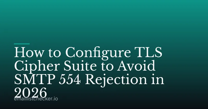 How to Configure TLS Cipher Suite to Avoid SMTP 554 Rejection in 2026