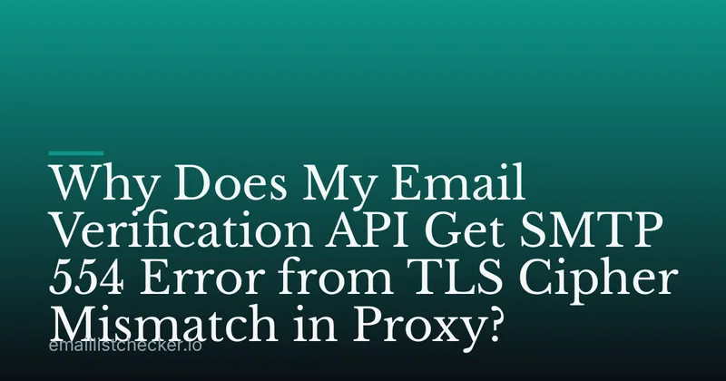 Why Does My Email Verification API Get SMTP 554 Error from TLS Cipher Mismatch in Proxy?
