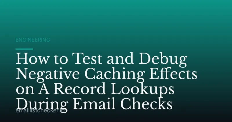 How to Test and Debug Negative Caching Effects on A Record Lookups During Email Checks