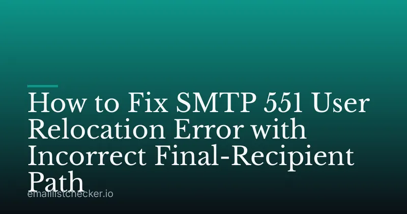 How to Fix SMTP 551 User Relocation Error with Incorrect Final-Recipient Path