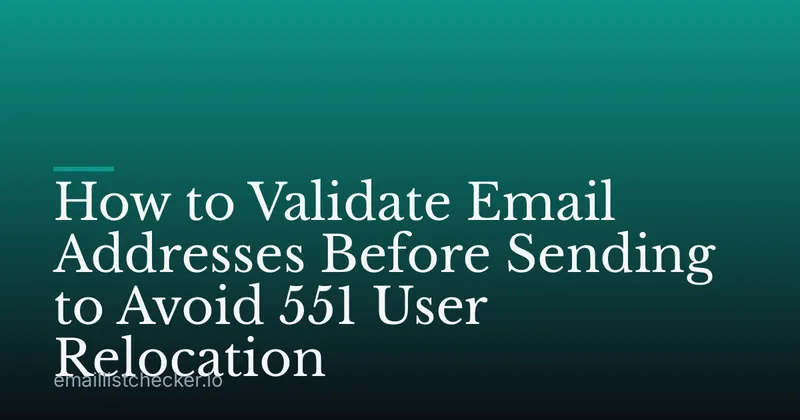 How to Validate Email Addresses Before Sending to Avoid 551 User Relocation