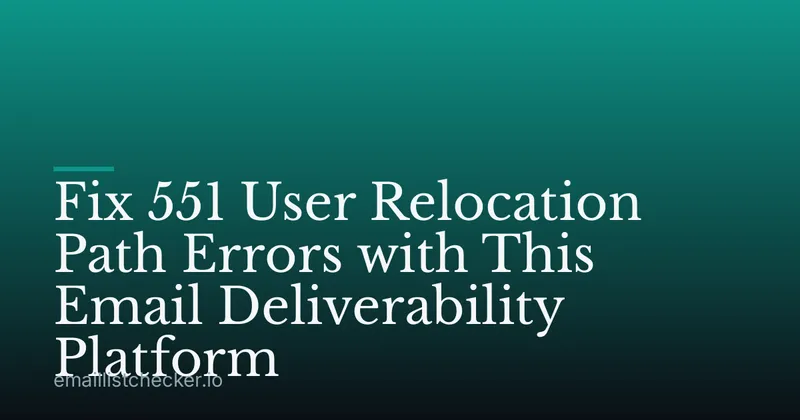 Fix 551 User Relocation Path Errors with This Email Deliverability Platform