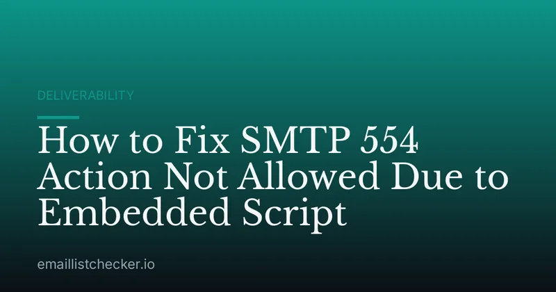 How to Fix SMTP 554 Action Not Allowed Due to Embedded Script