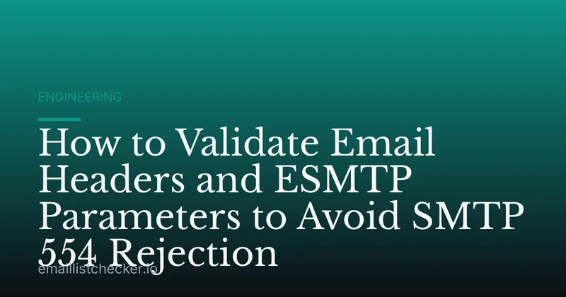 How to Validate Email Headers and ESMTP Parameters to Avoid SMTP 554 Rejection
