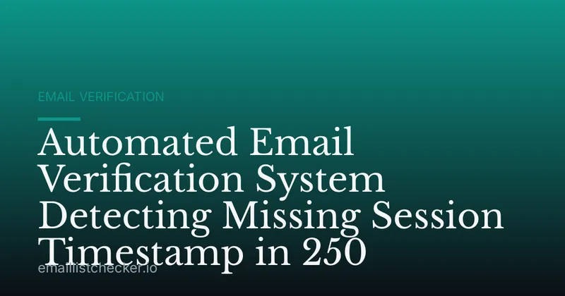 Automated Email Verification System Detecting Missing Session Timestamp in 250