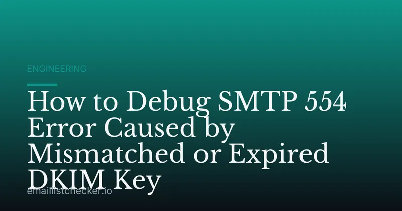 How to Debug SMTP 554 Error Caused by Mismatched or Expired DKIM Key