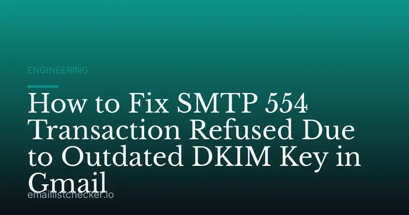 How to Fix SMTP 554 Transaction Refused Due to Outdated DKIM Key in Gmail