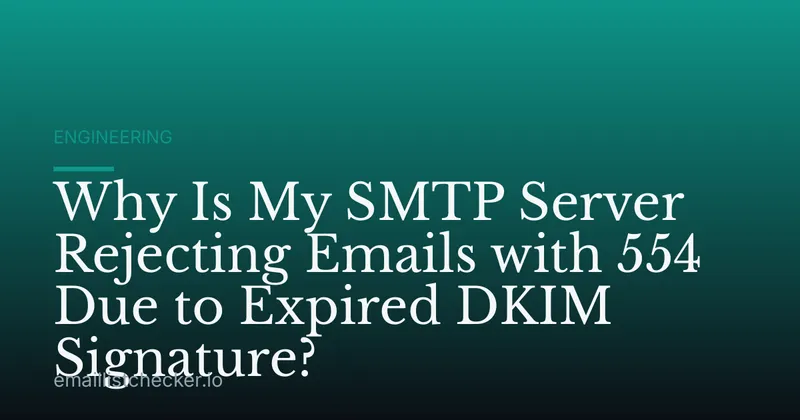 Why Is My SMTP Server Rejecting Emails with 554 Due to Expired DKIM Signature?