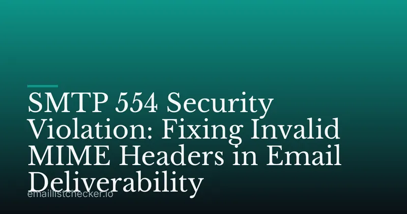 SMTP 554 Security Violation: Fixing Invalid MIME Headers in Email Deliverability