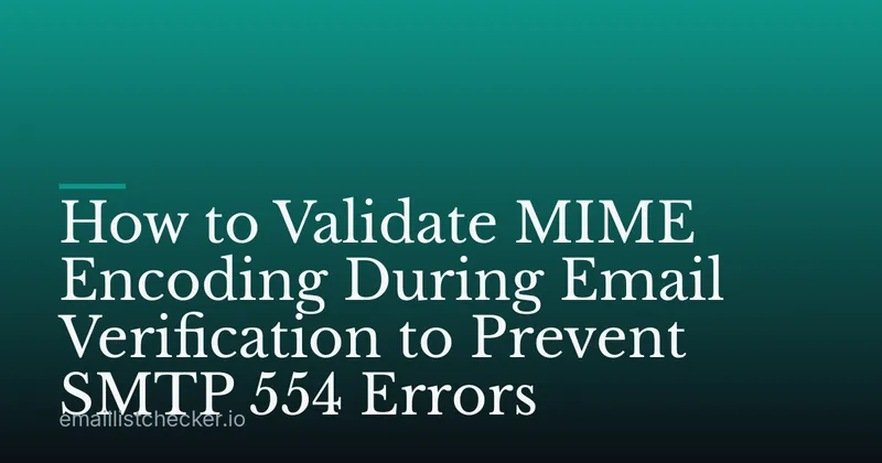 How to Validate MIME Encoding During Email Verification to Prevent SMTP 554 Errors