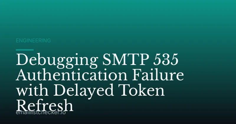 Debugging SMTP 535 Authentication Failure with Delayed Token Refresh