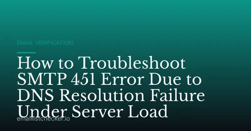 How to Troubleshoot SMTP 451 Error Due to DNS Resolution Failure Under Server Load