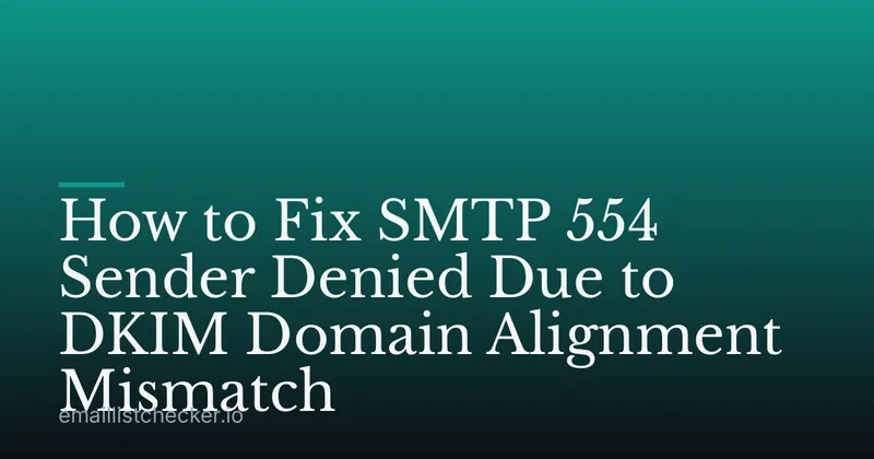 How to Fix SMTP 554 Sender Denied Due to DKIM Domain Alignment Mismatch