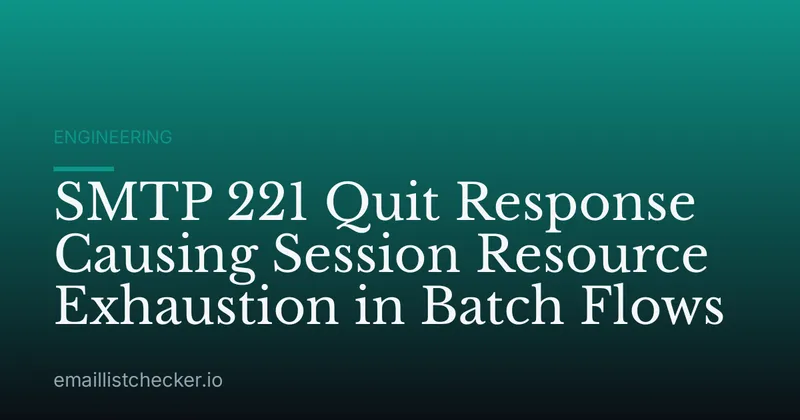 SMTP 221 Quit Response Causing Session Resource Exhaustion in Batch Flows