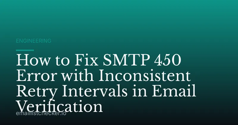 How to Fix SMTP 450 Error with Inconsistent Retry Intervals in Email Verification