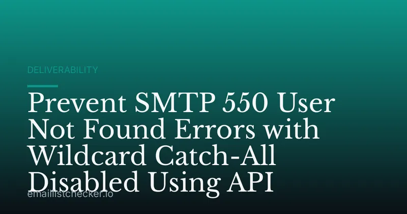 Prevent SMTP 550 User Not Found Errors with Wildcard Catch-All Disabled Using API
