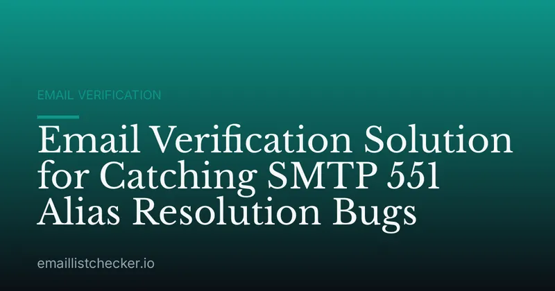 Email Verification Solution for Catching SMTP 551 Alias Resolution Bugs