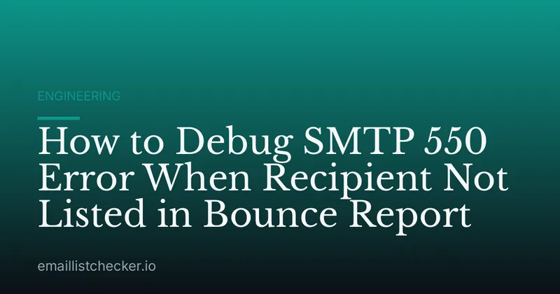 How to Debug SMTP 550 Error When Recipient Not Listed in Bounce Report