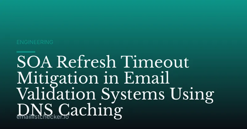 SOA Refresh Timeout Mitigation in Email Validation Systems Using DNS Caching