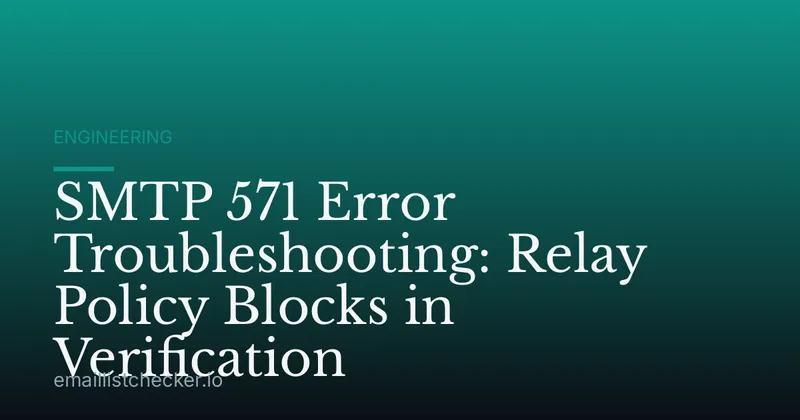 SMTP 571 Error Troubleshooting: Relay Policy Blocks in Verification