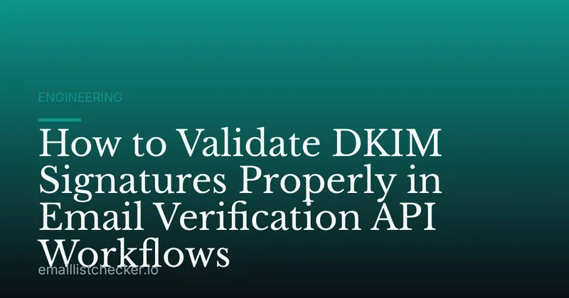 How to Validate DKIM Signatures Properly in Email Verification API Workflows