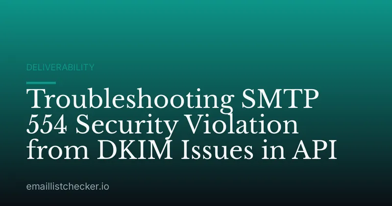 Troubleshooting SMTP 554 Security Violation from DKIM Issues in API