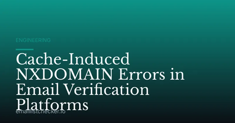 Cache-Induced NXDOMAIN Errors in Email Verification Platforms
