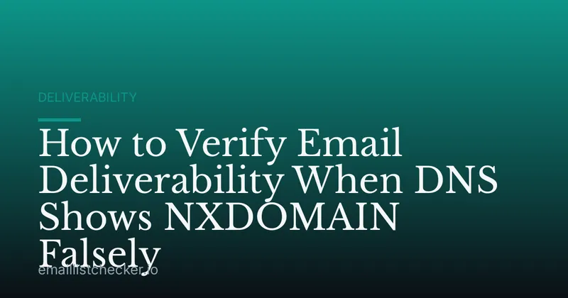 How to Verify Email Deliverability When DNS Shows NXDOMAIN Falsely