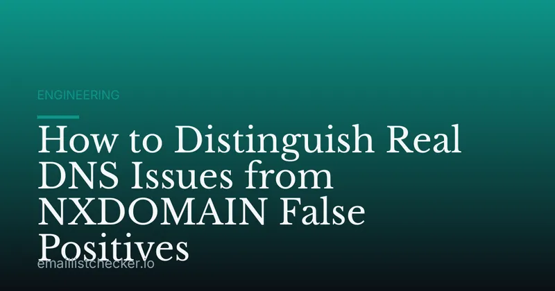 How to Distinguish Real DNS Issues from NXDOMAIN False Positives