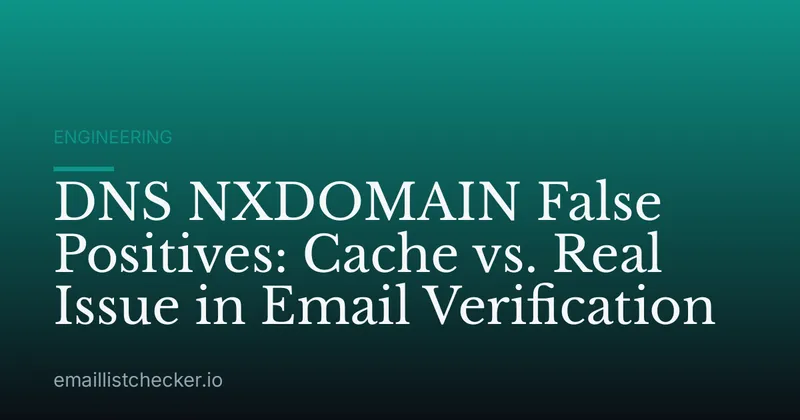 DNS NXDOMAIN False Positives: Cache vs. Real Issue in Email Verification