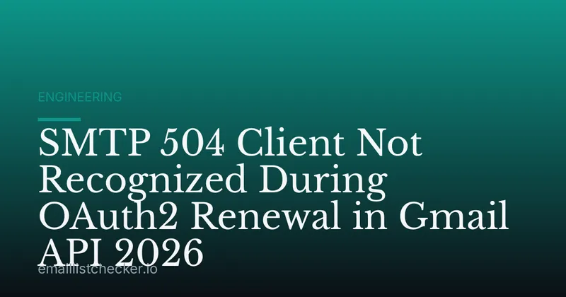 SMTP 504 Client Not Recognized During OAuth2 Renewal in Gmail API 2026