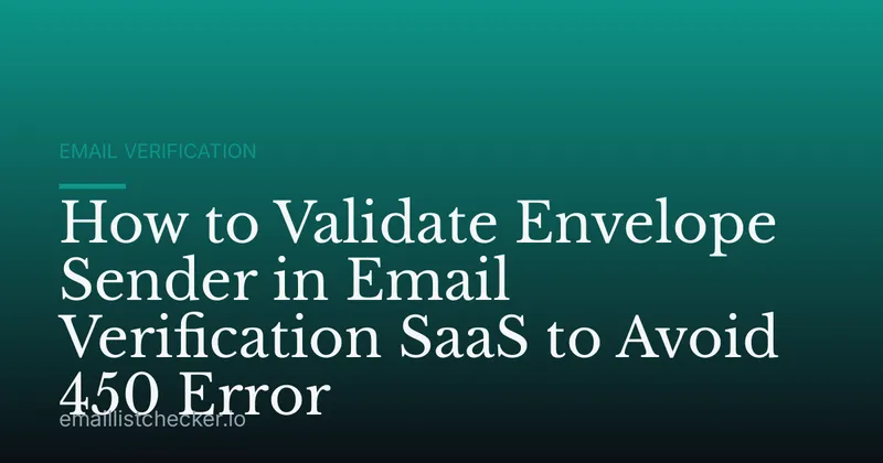 How to Validate Envelope Sender in Email Verification SaaS to Avoid 450 Error