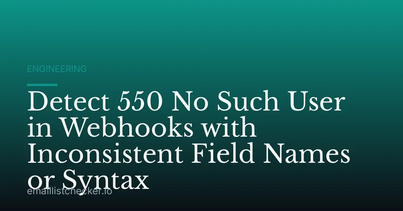 Detect 550 No Such User in Webhooks with Inconsistent Field Names or Syntax
