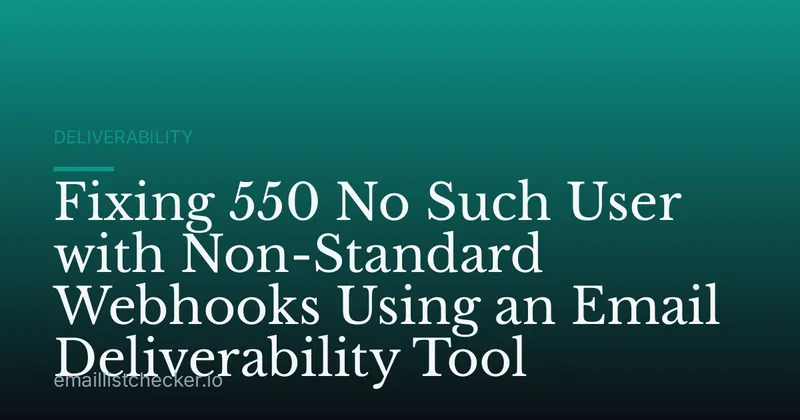 Fixing 550 No Such User with Non-Standard Webhooks Using an Email Deliverability Tool