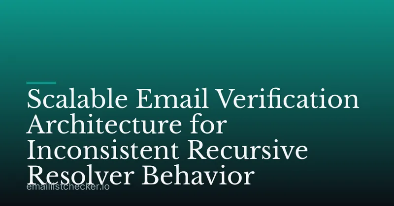 Scalable Email Verification Architecture for Inconsistent Recursive Resolver Behavior