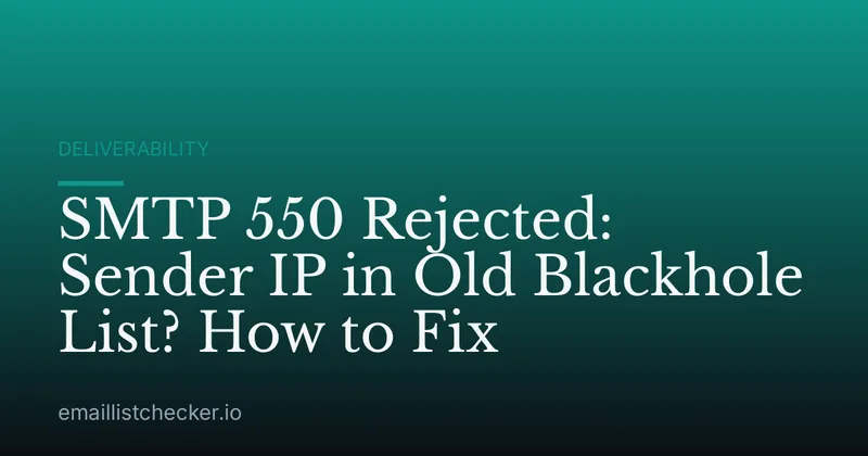 SMTP 550 Rejected: Sender IP in Old Blackhole List? How to Fix