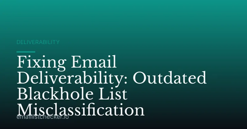 Fixing Email Deliverability: Outdated Blackhole List Misclassification