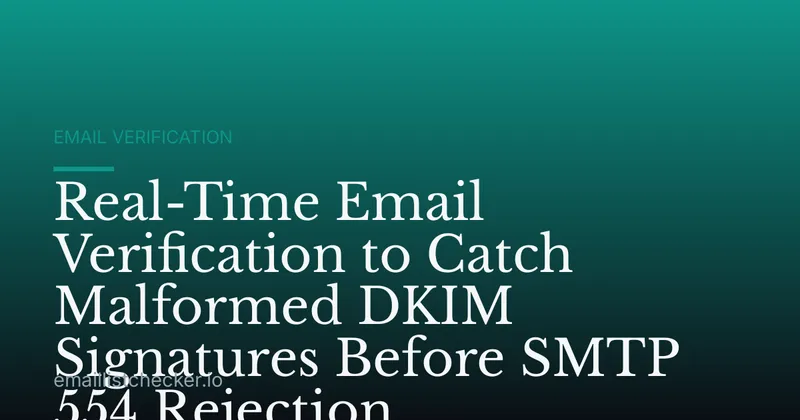 Real-Time Email Verification to Catch Malformed DKIM Signatures Before SMTP 554 Rejection