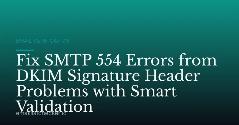 Fix SMTP 554 Errors from DKIM Signature Header Problems with Smart Validation