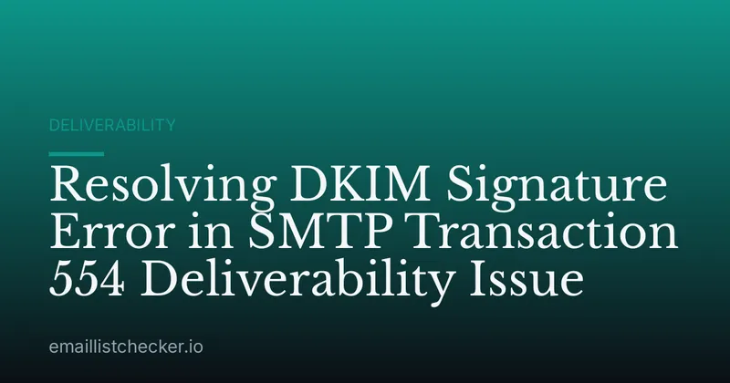 Resolving DKIM Signature Error in SMTP Transaction 554 Deliverability Issue