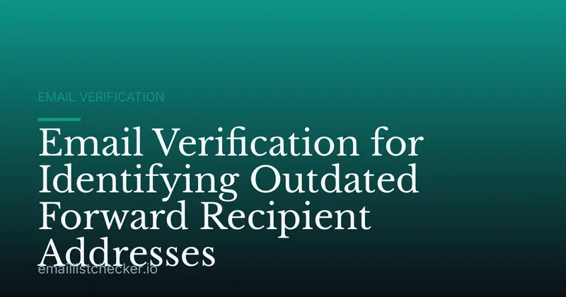 Email Verification for Identifying Outdated Forward Recipient Addresses