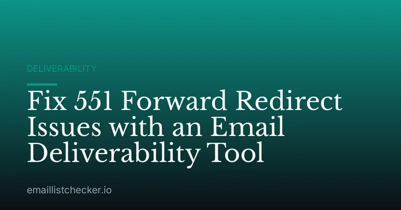 Fix 551 Forward Redirect Issues with an Email Deliverability Tool