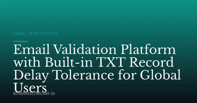 Email Validation Platform with Built-in TXT Record Delay Tolerance for Global Users