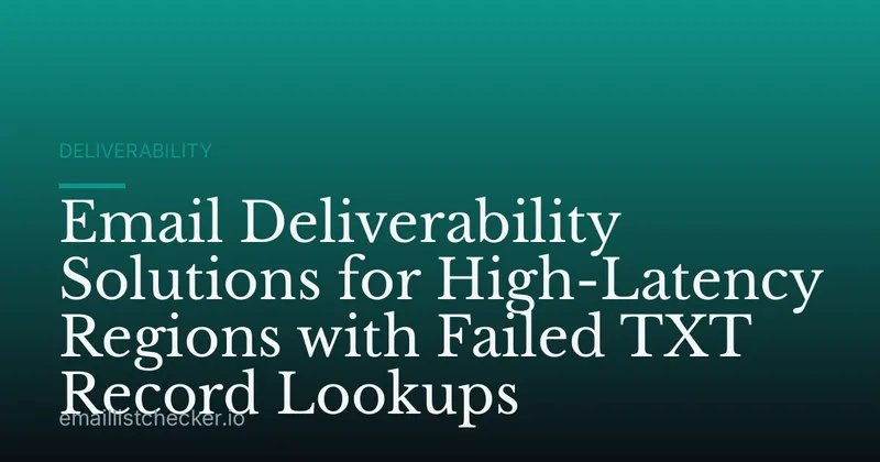 Email Deliverability Solutions for High-Latency Regions with Failed TXT Record Lookups