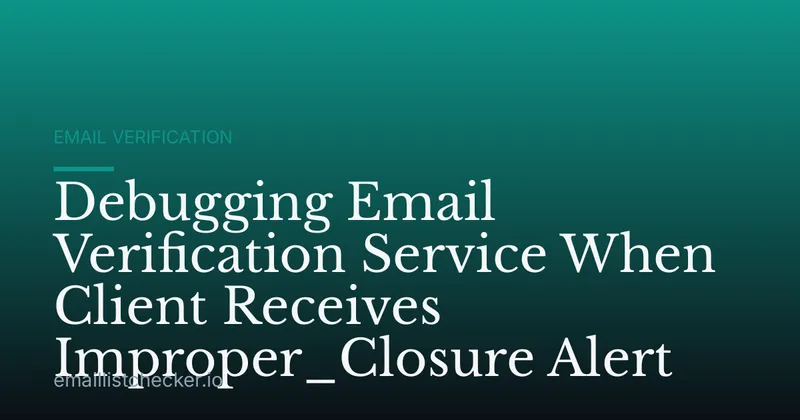 Debugging Email Verification Service When Client Receives Improper_Closure Alert