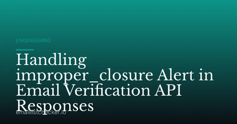Handling improper_closure Alert in Email Verification API Responses